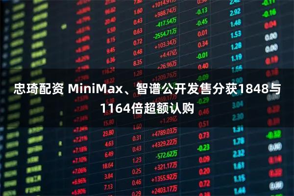 忠琦配资 MiniMax、智谱公开发售分获1848与1164倍超额认购