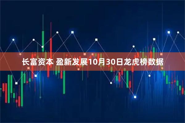长富资本 盈新发展10月30日龙虎榜数据